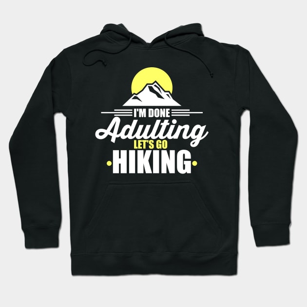 Cute & Funny I'm Done Adulting Let's Go Hiking Hoodie by theperfectpresents